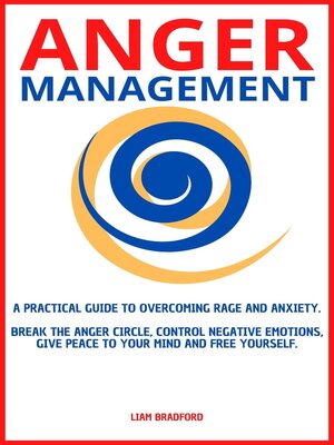 cover image of Anger Management. a Practical Guide to Overcoming Rage and Anxiety. Break the Anger Circle, Control Negative Emotions, Give Peace to Your Mind and Free Yourself